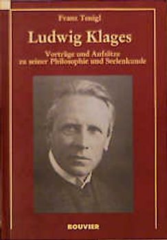 Ludwig Klages. Vorträge und Aufsätze zu seiner Philosophie und Seelenkunde
