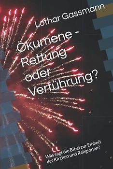 Ökumene - Rettung oder Verführung?: Was sagt die Bibel zur Einheit der Kirchen und Religionen?