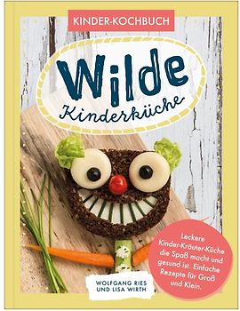 Wilde Kinderküche | Gesund und lecker kochen und backen für und mit Kindern | Kochen mit heimischen Wildkräutern, Früchten und Pflanzen | für Allergiker geeignet