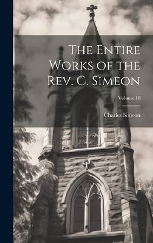 The Entire Works of the Rev. C. Simeon; Volume 18
