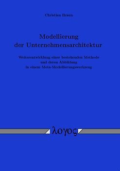 Entwicklung eines Ansatzes zur Modellierung der Unternehmensarchitektur - Weiterentwicklung einer bestehenden Methode und deren Abbildung in einem Meta-Modellierungswerkzeug