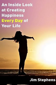 An Inside Look at Creating happiness Every Day of Your Life