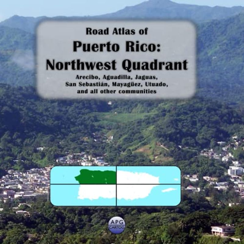 Road Atlas of Puerto Rico: Northwest Quadrant: Arecibo, Aguadilla, Jaguas, San Sebastián, Mayagüez, Utuado, and all other communities