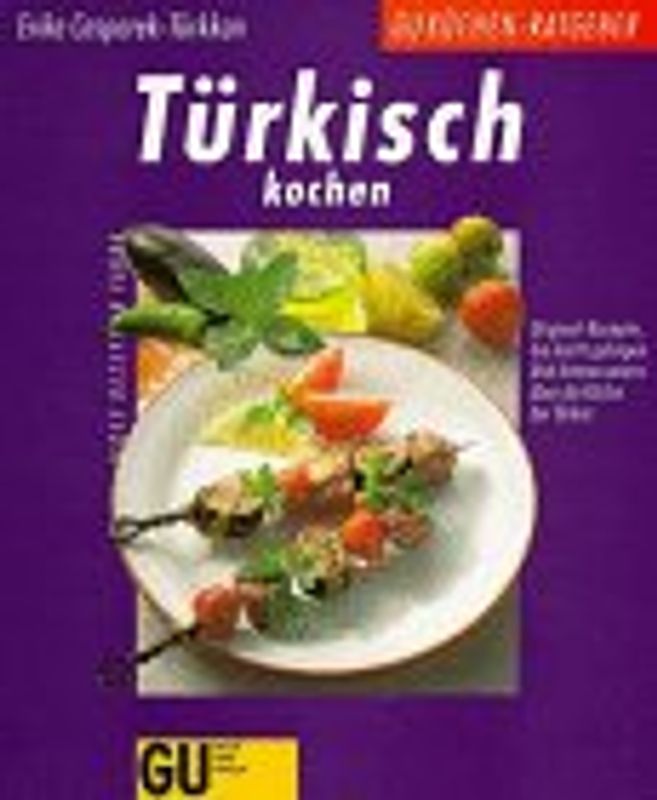 Türkisch kochen. Original-Rezepte, die leicht gelingen. Und Interessantes über die Küche der Türkei