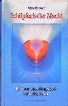 Schöpferische Macht. Ein Wunscherfüllungsbuch für Lichtarbeiter