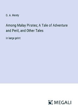 Among Malay Pirates; A Tale of Adventure and Peril, and Other Tales