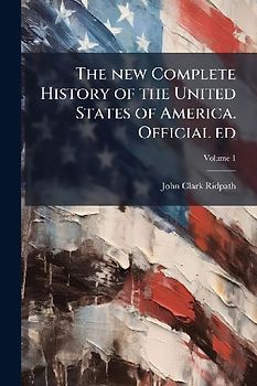 The new Complete History of the United States of America. Official ed