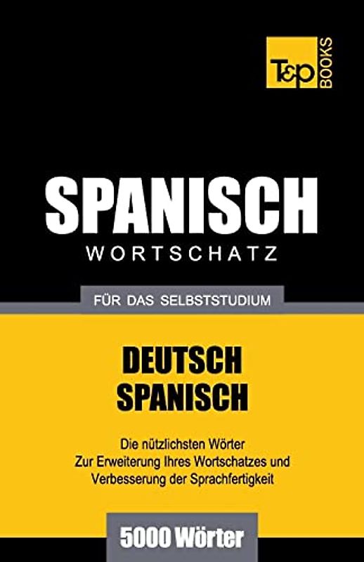 Spanischer Wortschatz für das Selbststudium - 5000 Wörter (German Collection, Band 258)