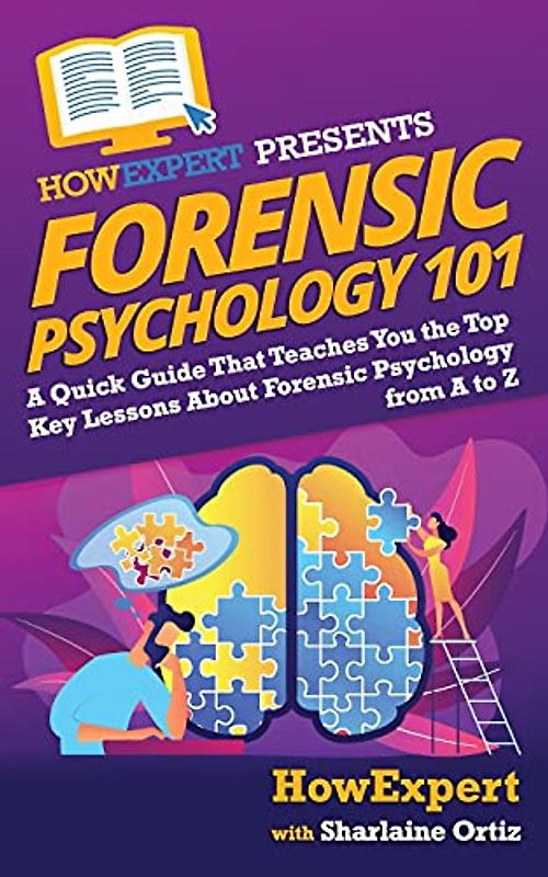 Forensic Psychology 101: A Quick Guide That Teaches You the Top Key Lessons About Forensic Psychology from A to Z