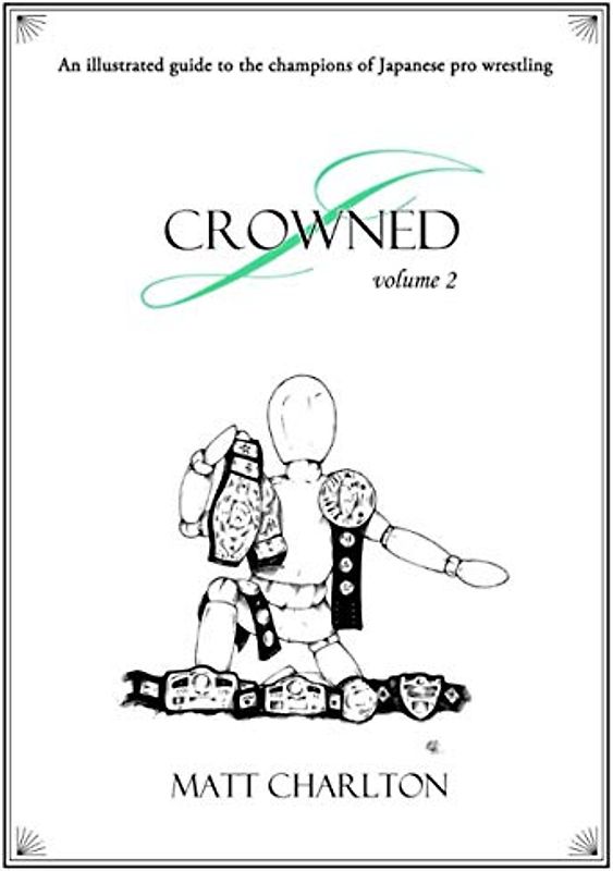 J-Crowned: An Illustrated Guide To The Champions Of Japanese Wrestling. Volume 2.
