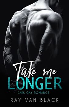 Take me longer: Dark Gay Romance