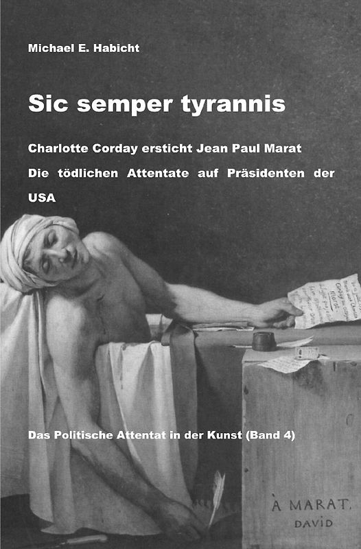 Sic semper tyrannis / Charlotte Corday ersticht Jean Paul Marat. Die tödlichen Attentate auf Präsidenten der USA.