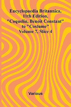 Encyclopaedia Britannica, 11th Edition, "Coquelin, Beno t Constant" to "Costume" Volume 7, Slice 4