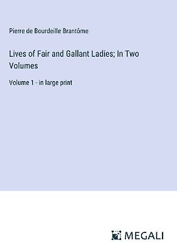 Lives of Fair and Gallant Ladies; In Two Volumes