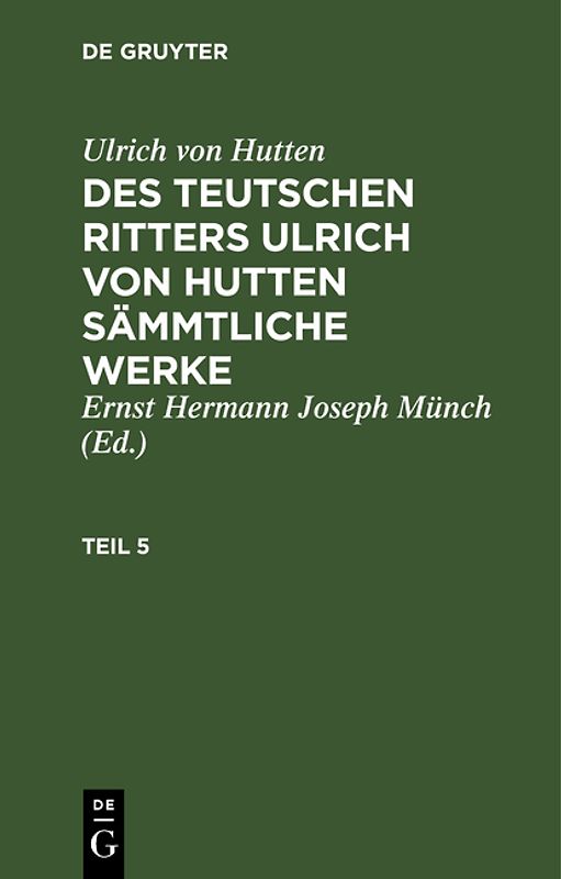 Ulrich von Hutten: Des teutschen Ritters Ulrich von Hutten sämmtliche Werke / Ulrich von Hutten: Des teutschen Ritters Ulrich von Hutten sämmtliche Werke. Teil 5