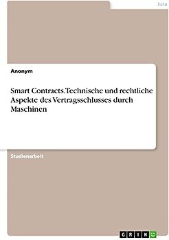 Smart Contracts. Technische und rechtliche Aspekte des Vertragsschlusses durch Maschinen