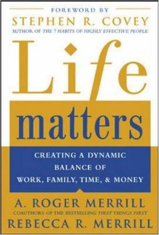 Covey, Stephen R. - Life Matters: Creating a Dynamic Balance of Work, Family, Time, and Money