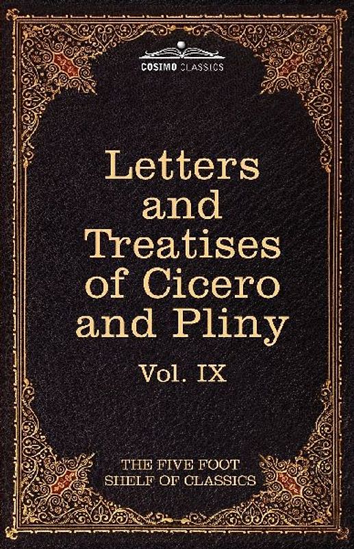 Letters of Marcus Tullius Cicero with His Treatises on Friendship and Old Age; Letters of Pliny the Younger