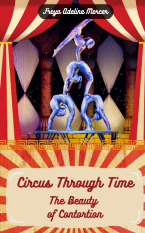 Circus Through Time: The Beauty of Contortion