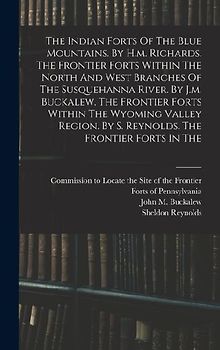 The Indian Forts Of The Blue Mountains. By H.m. Richards. The Frontier Forts Within The North And West Branches Of The Susquehanna River. By J.m. Buck
