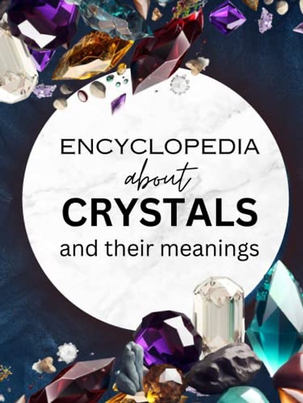 Encyclopedia About Crystals and Their Meanings | Chakra Healing Crystals Book for Beginners in Color | Encyclopedia of Gemstones and Minerals with Images and Detailed Description in Hardcover
