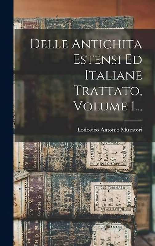 Delle Antichita Estensi Ed Italiane Trattato, Volume 1...
