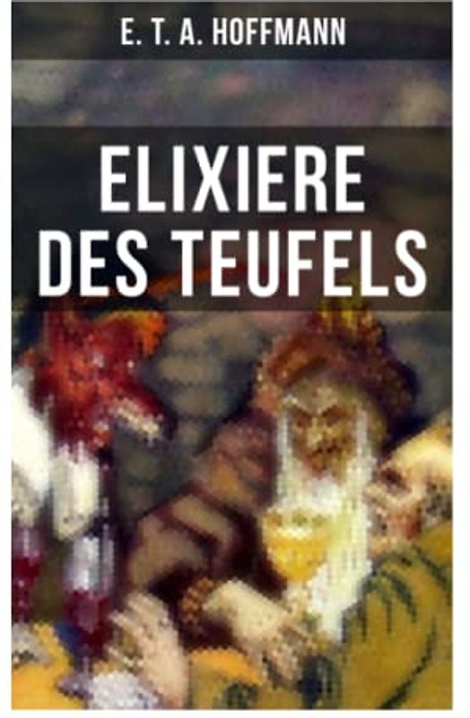 Elixiere des Teufels: Der berühmteste und erfolgreichste Horror der deutschen Literatur