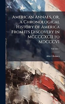 American Annals, or, A Chronological History of America From Its Discovery in MCCCCXCII to MDCCCVI