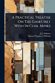 A Practical Treatise On The Gases Met With In Coal Mines