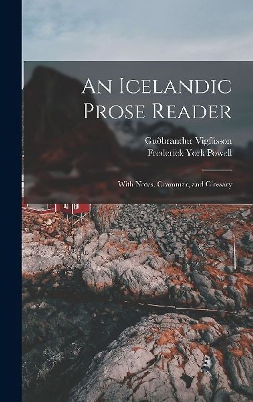 An Icelandic Prose Reader: With Notes, Grammar, and Glossary