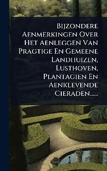 Bijzondere Aenmerkingen Over Het Aenleggen Van Pragtige En Gemeene Landhuizen, Lusthoven, Plantagien En Aenklevende Cieraden......