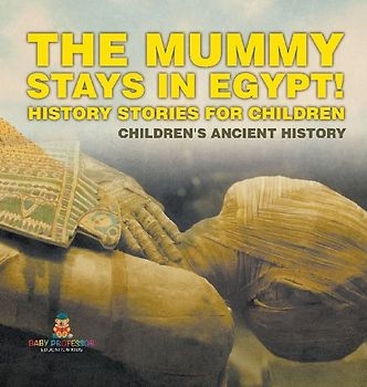 The Mummy Stays in Egypt! History Stories for Children | Children's Ancient History