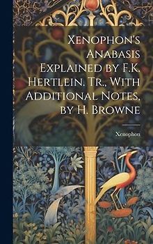 Xenophon's Anabasis Explained by F.K. Hertlein. Tr., With Additional Notes, by H. Browne