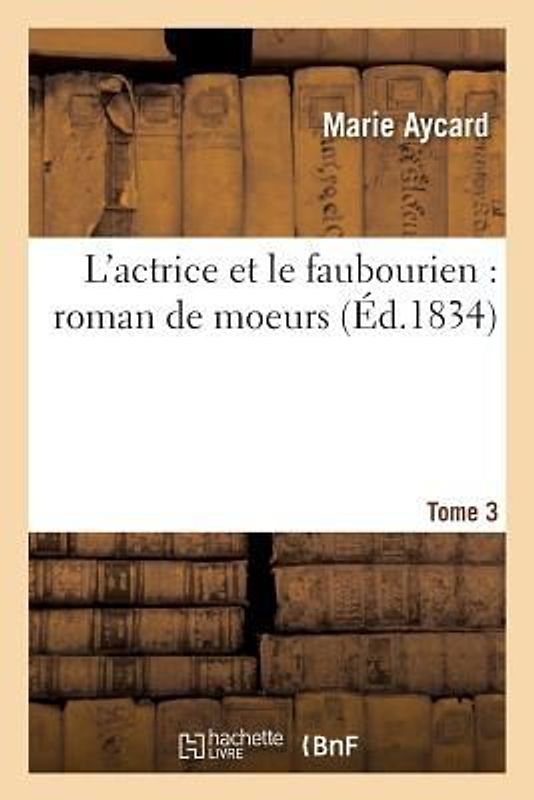 L'Actrice Et Le Faubourien: Roman de Moeurs. Tome 3