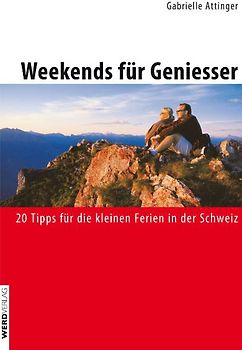 Weekends für Geniesser. 20 Tipps für die kleinen Ferien in der Schweiz