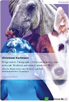 Tiergestützte-Pädagogik Modeerscheinung oder adäquate Reaktion auf unsere moderne Welt -kritische Betrachtung einer Methode und ihrer wissenschaftlichen Grundlagen