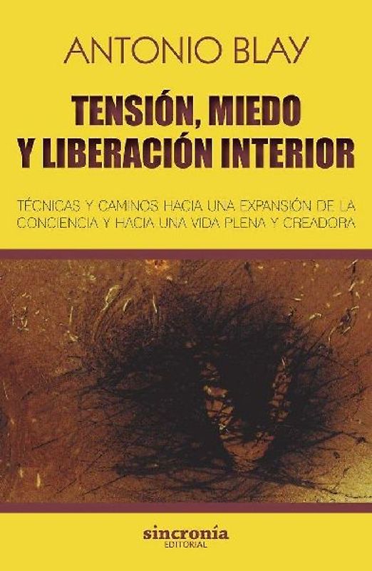 Tensión, miedo y liberación interior : técnicas y caminos hacia una expansión de la conciencia y hacia una vida plena y creadora