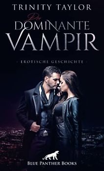 Der dominante Vampir | Erotische Geschichte + 1 weitere Geschichte: Sie hat ein unbändiges Verlangen von ihm genommen zu werden … (Love, Passion & Sex)