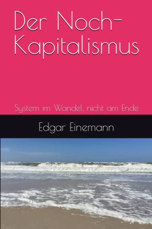Der Noch-Kapitalismus: System im Wandel, nicht am Ende