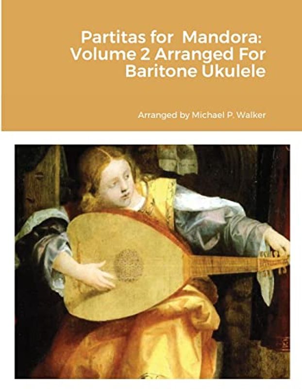 Partitas for Mandora: Volume 2 Arranged For Baritone Ukulele