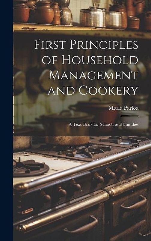 First Principles of Household Management and Cookery: A Text-book for Schools and Families