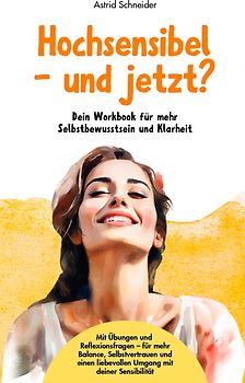 Hochsensibel – und jetzt? Dein Workbook für mehr Selbstbewusstsein & Klarheit.