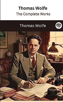 Thomas Wolfe: The Complete Works