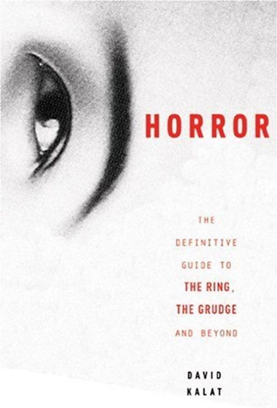 J-Horror: The Definitive Guide to The Ring, The Grudge and Beyond - David Kalat