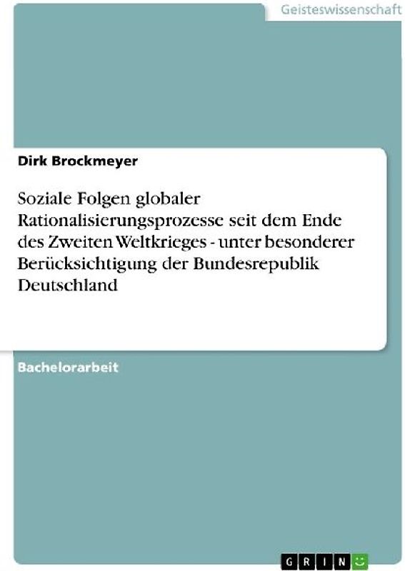 Soziale Folgen globaler Rationalisierungsprozesse seit dem Ende des Zweiten Weltkrieges - unter besonderer Berücksichtigung der Bundesrepublik Deutschland