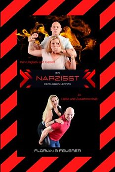Ein Narzisst der lieben lernte: Von Unglück und Gewalt zu Liebe und Zusammenhalt