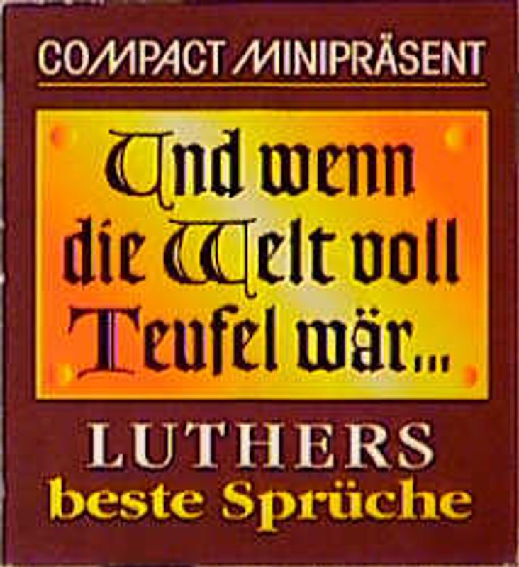 Und wenn die Welt voll Teufel wär. Luthers beste Sprüche
