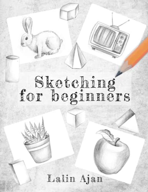 Sketching for Beginners: From Tools to Shading, What You Need to Know to Get Started