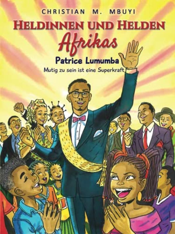 Heldinnen und Helden Afrikas: Patrice Lumumba – Mutigsein ist eine Superkraft