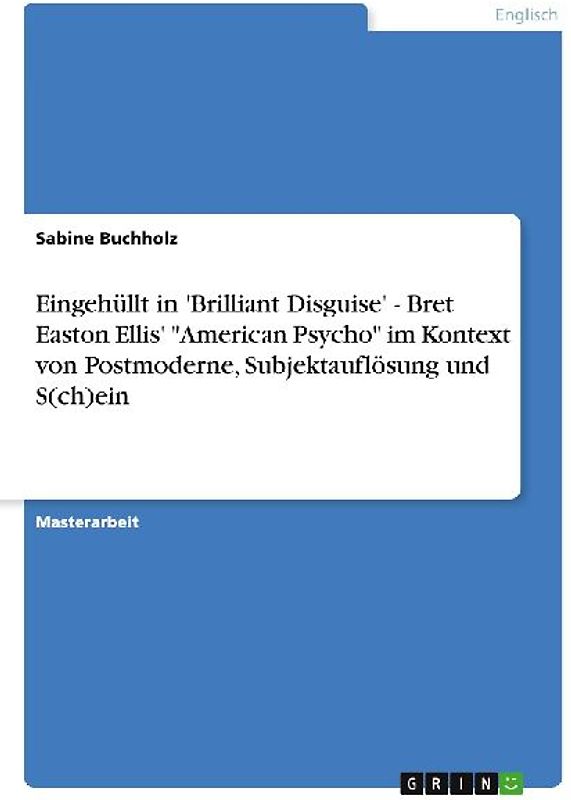 Eingehüllt in 'Brilliant Disguise' - Bret Easton Ellis' "American Psycho" im Kontext von Postmoderne, Subjektauflösung und S(ch)ein